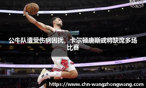 公牛队遭受伤病困扰,卡尔顿唐斯或将缺席多场比赛