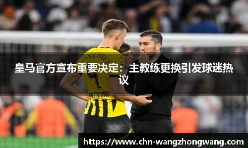 皇马官方宣布重要决定：主教练更换引发球迷热议