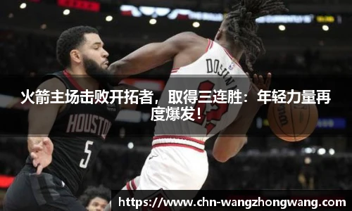 火箭主场击败开拓者,取得三连胜:年轻力量再度爆发!