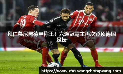 拜仁慕尼黑德甲称王!六连冠霸主再次登顶德国足坛