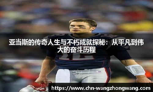 亚当斯的传奇人生与不朽成就探秘：从平凡到伟大的奋斗历程