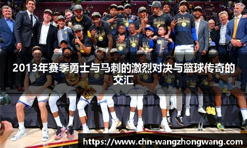 2013年赛季勇士与马刺的激烈对决与篮球传奇的交汇